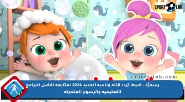 رسميًا.. ضبط تردد قناة وناسة الجديد 2024 لمتابعة أفضل البرامج التعليمية والرسوم المتحركة